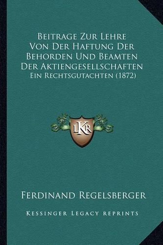 Cover image for Beitrage Zur Lehre Von Der Haftung Der Behorden Und Beamten Der Aktiengesellschaften: Ein Rechtsgutachten (1872)