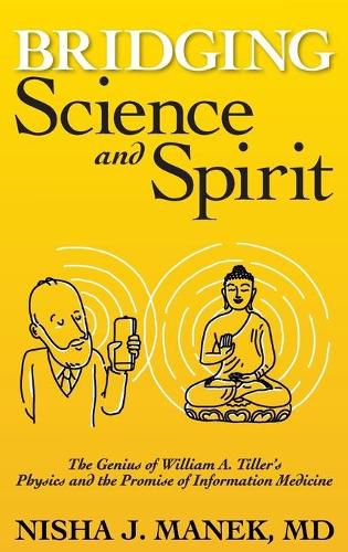 Cover image for Bridging Science and Spirit: The Genius of William A. Tiller's Physics and the Promise of Information Medicine