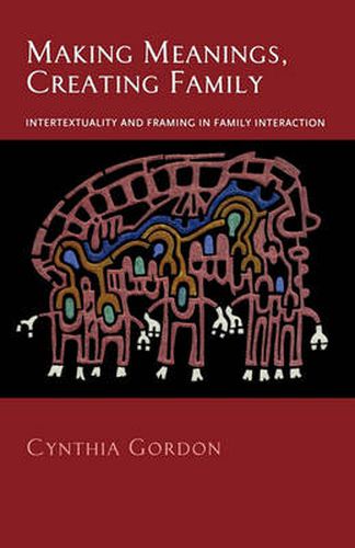 Cover image for Making Meanings, Creating Family: Intertextuality and Framing in Family Interaction