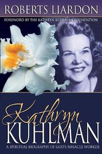Cover image for Kathryn Kuhlman: A Spiritual Biography of God's Miracle Worker