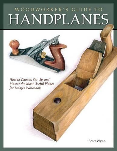 Cover image for Woodworker's Guide to Handplanes: How to Choose, Setup and Master the Most Useful Planes for Today's Workshop