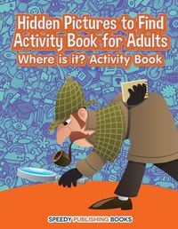 Cover image for Hidden Pictures to Find Activity Book for Adults: Where is it? Activity Book