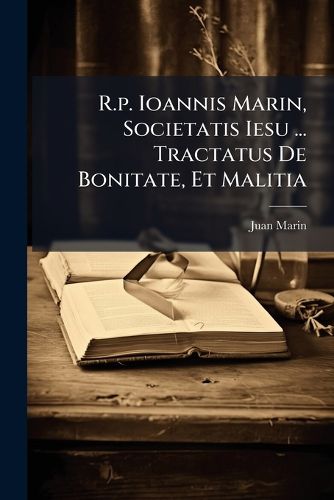 Cover image for R.P. Ioannis Marin, Societatis Iesu ... Tractatus de Bonitate, Et Malitia