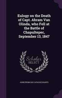 Cover image for Eulogy on the Death of Capt. Abram Van Olinda, Who Fell at the Battle of Chapultepec, September 13, 1847