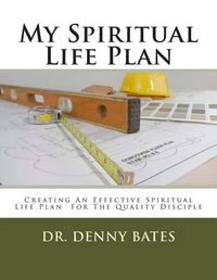 Cover image for My Spiritual Life Plan: Creating An Effective Spiritual Life Plan For The Quality Disciple