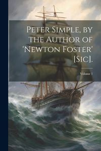 Cover image for Peter Simple, by the Author of 'newton Foster' [Sic].; Volume 1