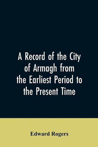 Cover image for A Record of the City of Armagh from the Earliest Period to the Present Time