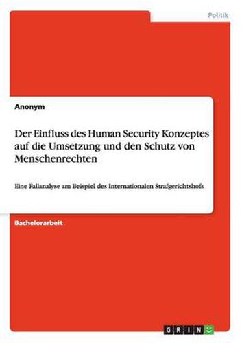 Cover image for Der Einfluss des Human Security Konzeptes auf die Umsetzung und den Schutz von Menschenrechten: Eine Fallanalyse am Beispiel des Internationalen Strafgerichtshofs