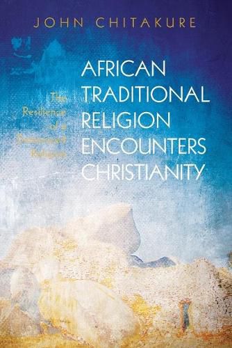 Cover image for African Traditional Religion Encounters Christianity: The Resilience of a Demonized Religion