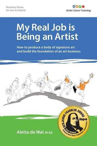 Cover image for My Real Job is Being an Artist: How to produce a body of signature art and build the foundation of an art business