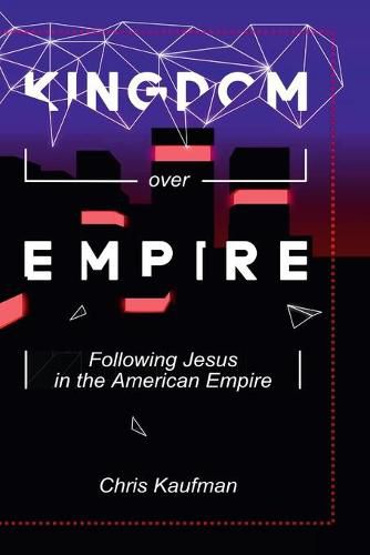 Cover image for Kingdom Over Empire: Following Jesus in the American Empire