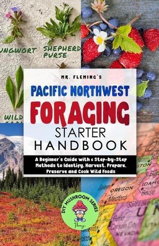 Cover image for Pacific Northwest Foraging Starter Handbook: A Beginner's Guide with 6 Step-by-Step Methods to Identify, Harvest, Prepare, Preserve and Cook Wild Foods