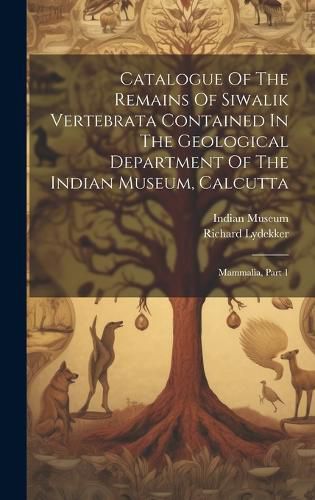 Cover image for Catalogue Of The Remains Of Siwalik Vertebrata Contained In The Geological Department Of The Indian Museum, Calcutta