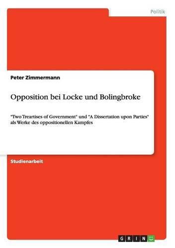 Cover image for Opposition bei Locke und Bolingbroke: Two Treartises of Government und A Dissertation upon Parties als Werke des oppositionellen Kampfes