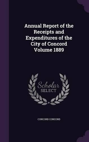 Cover image for Annual Report of the Receipts and Expenditures of the City of Concord Volume 1889