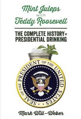 Cover image for Mint Juleps with Teddy Roosevelt: The Complete History of Presidential Drinking