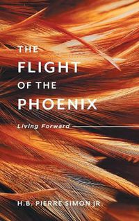 Cover image for The Flight Of The Phoenix: Living Forward