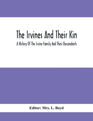 Cover image for The Irvines And Their Kin. A History Of The Irvine Family And Their Descendants