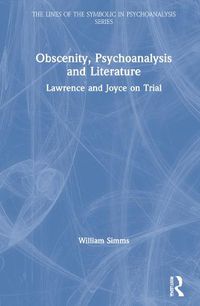 Cover image for Obscenity, Psychoanalysis and Literature: Lawrence and Joyce on Trial