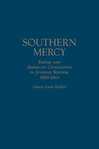 Cover image for Southern Mercy: Empire and American Civilization in Juvenile Reform, 1890-1944