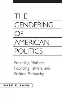 Cover image for The Gendering of American Politics: Founding Mothers, Founding Fathers, and Political Patriarchy