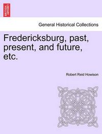 Cover image for Fredericksburg, Past, Present, and Future, Etc.