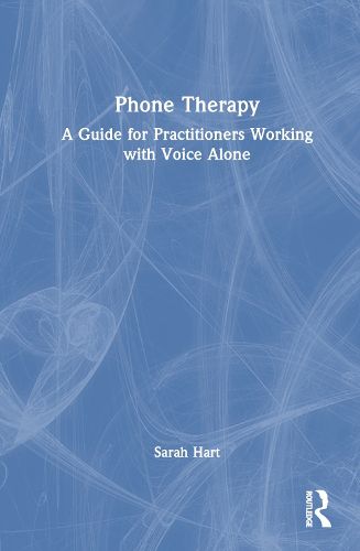 Phone Therapy: A Guide for Practitioners Working with Voice Alone