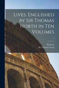 Cover image for Lives. Englished by Sir Thomas North in Ten Volumes; 4