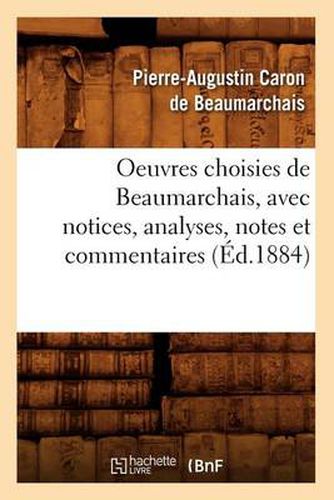 Oeuvres Choisies de Beaumarchais, Avec Notices, Analyses, Notes Et Commentaires (Ed.1884)