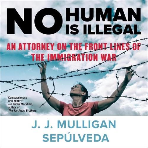 No Human Is Illegal: An Attorney on the Front Lines of the Immigration War