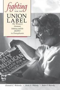 Cover image for Fighting for the Union Label: The Women's Garment Industry and the ILGWU in Pennsylvania