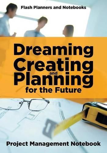 Cover image for Dreaming, Creating, and Planning for the Future. Project Management Notebook.