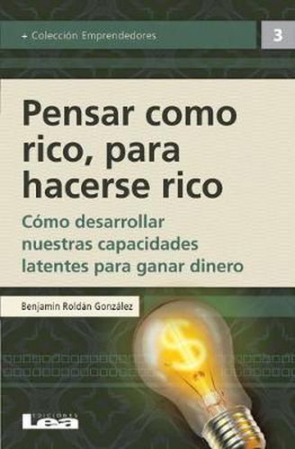 Cover image for Pensar Como Rico Para Hacerse Rico: Como Desarrollar Nuestras Capacidades Latentes Para Ganar Dinero