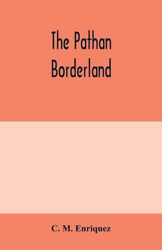 Cover image for The Pathan borderland: a consecutive account of the country and people on and beyond the Indian frontier from Chitral to Dera Ismail Khan