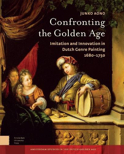 Cover image for Confronting the Golden Age: Imitation and Innovation in Dutch Genre Painting 1680-1750