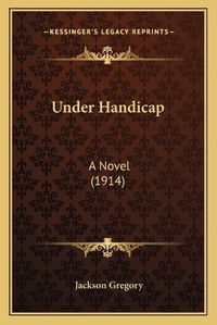 Cover image for Under Handicap: A Novel (1914)