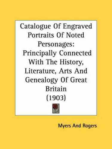 Catalogue of Engraved Portraits of Noted Personages: Principally Connected with the History, Literature, Arts and Genealogy of Great Britain (1903)