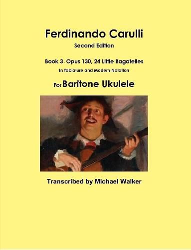 Ferdinando Carulli Book 3 Opus 130, 24 Little Bagatelles In Tablature and Modern Notation For Baritone Ukulele