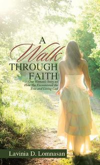 Cover image for A Walk Through Faith: One Woman's Story on How She Encountered the True and Living God