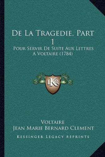 de La Tragedie, Part 1: Pour Servir de Suite Aux Lettres a Voltaire (1784)