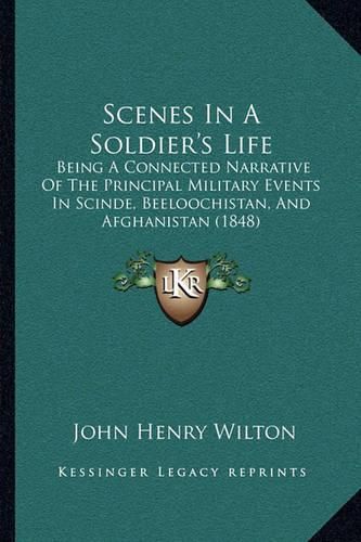 Scenes in a Soldier's Life: Being a Connected Narrative of the Principal Military Events in Scinde, Beeloochistan, and Afghanistan (1848)