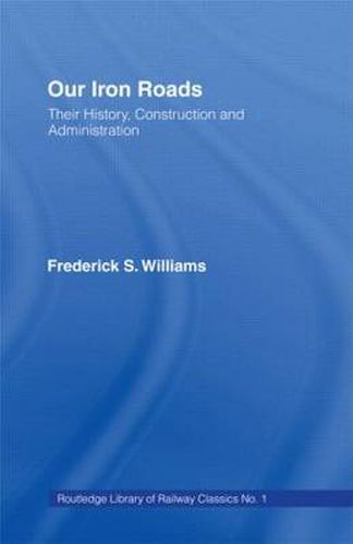 Cover image for Our Iron Roads: Their History, Construction and Administraton