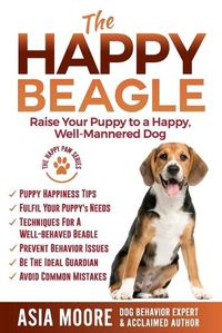 Cover image for The Happy Beagle: Raise Your Puppy to a Happy, Well-Mannered Dog