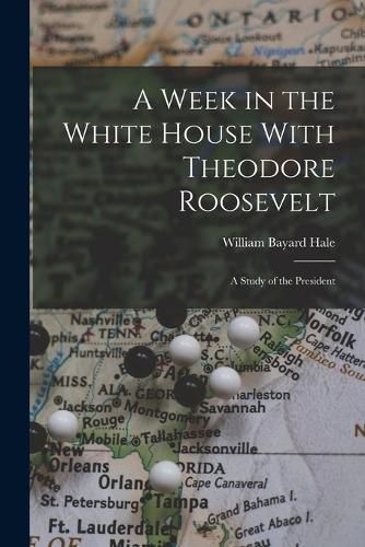 A Week in the White House With Theodore Roosevelt