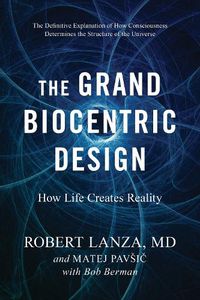 Cover image for The Grand Biocentric Design: How Life Creates Reality