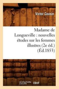 Cover image for Madame de Longueville: Nouvelles Etudes Sur Les Femmes Illustres (2e Ed.) (Ed.1853)