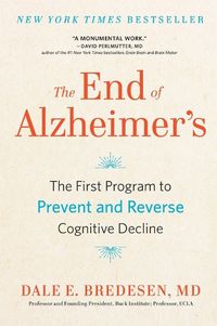 Cover image for The End of Alzheimer's: The First Program to Prevent and Reverse Cognitive Decline