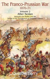 Cover image for The Franco-Prussian War, 1870-71: After Sedan. Helmuth Von Moltke and the Defeat of the Government of National Defence