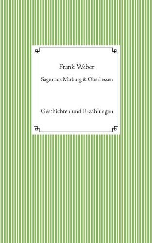 Sagen aus Marburg und Oberhessen: Geschichten und Erzahlungen