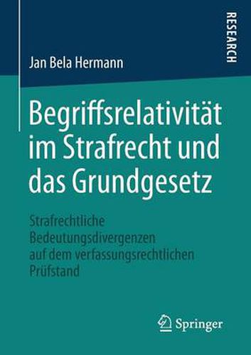 Cover image for Begriffsrelativitat im Strafrecht und das Grundgesetz: Strafrechtliche Bedeutungsdivergenzen auf dem verfassungsrechtlichen Prufstand